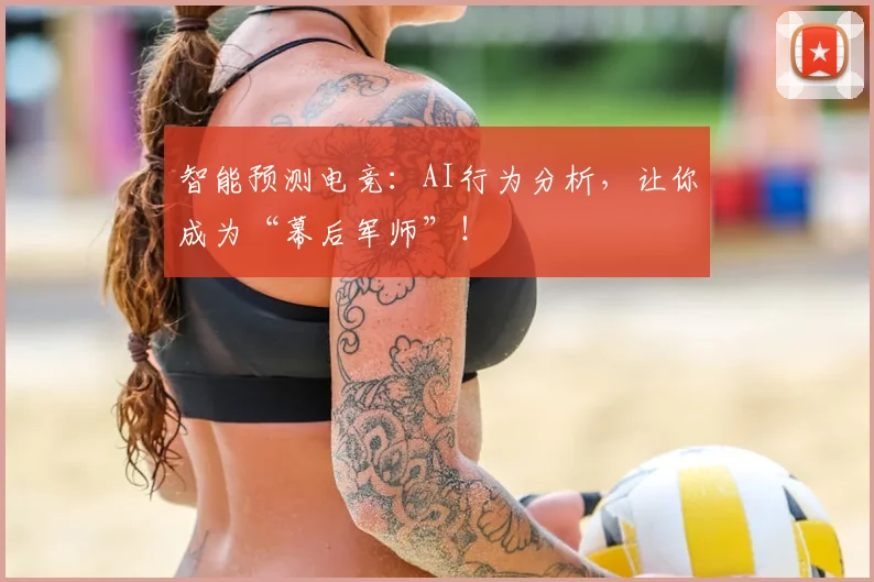 智能预测电竞：AI行为分析，让你成为“幕后军师”！